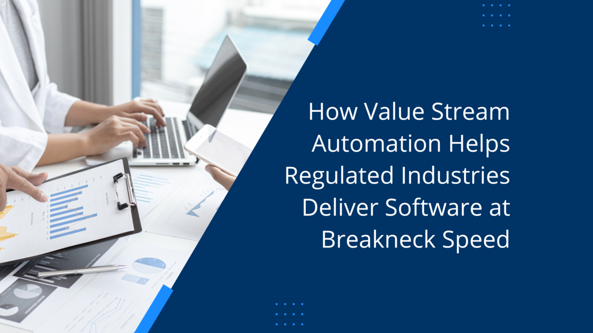 How Value Stream Automation Helps Regulated Industries Deliver Software at Breakneck Speed